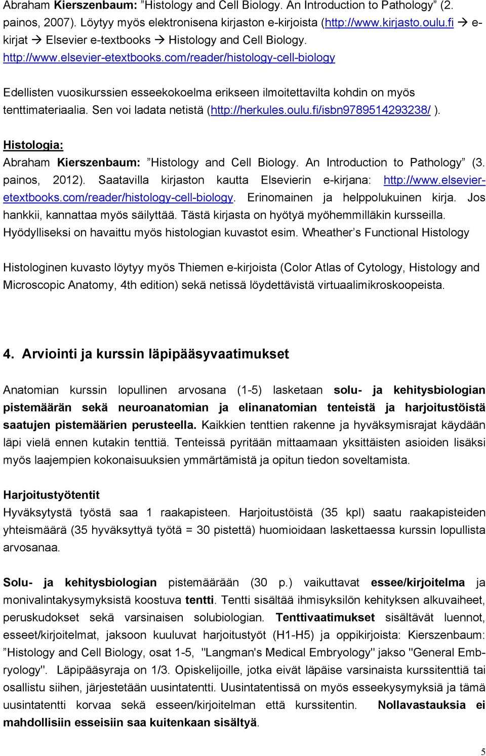 com/reader/histology-cell-biology Edellisten vuosikurssien esseekokoelma erikseen ilmoitettavilta kohdin on myös tenttimateriaalia. Sen voi ladata netistä (http://herkules.oulu.