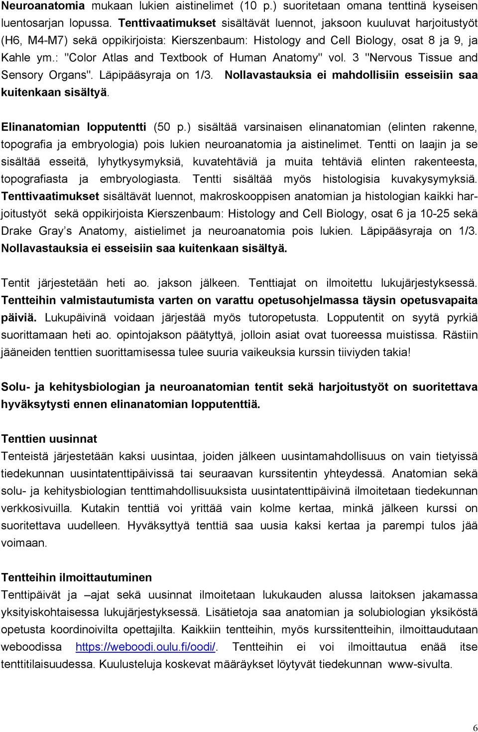 : "Color Atlas and Textbook of Human Anatomy" vol. 3 "Nervous Tissue and Sensory Organs". Läpipääsyraja on 1/3. Nollavastauksia ei mahdollisiin esseisiin saa kuitenkaan sisältyä.