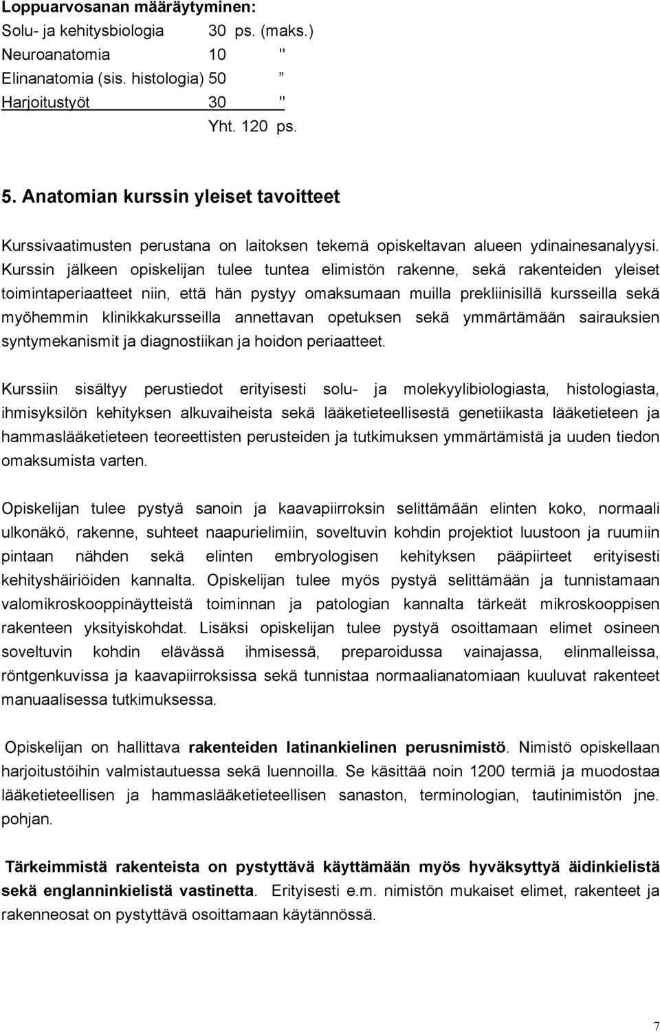 Kurssin jälkeen opiskelijan tulee tuntea elimistön rakenne, sekä rakenteiden yleiset toimintaperiaatteet niin, että hän pystyy omaksumaan muilla prekliinisillä kursseilla sekä myöhemmin