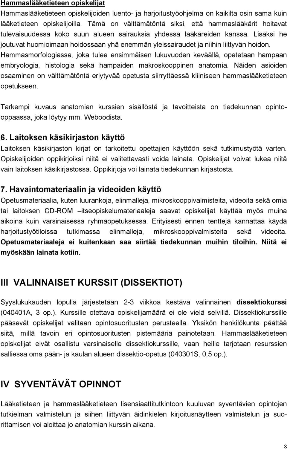 Lisäksi he joutuvat huomioimaan hoidossaan yhä enemmän yleissairaudet ja niihin liittyvän hoidon.