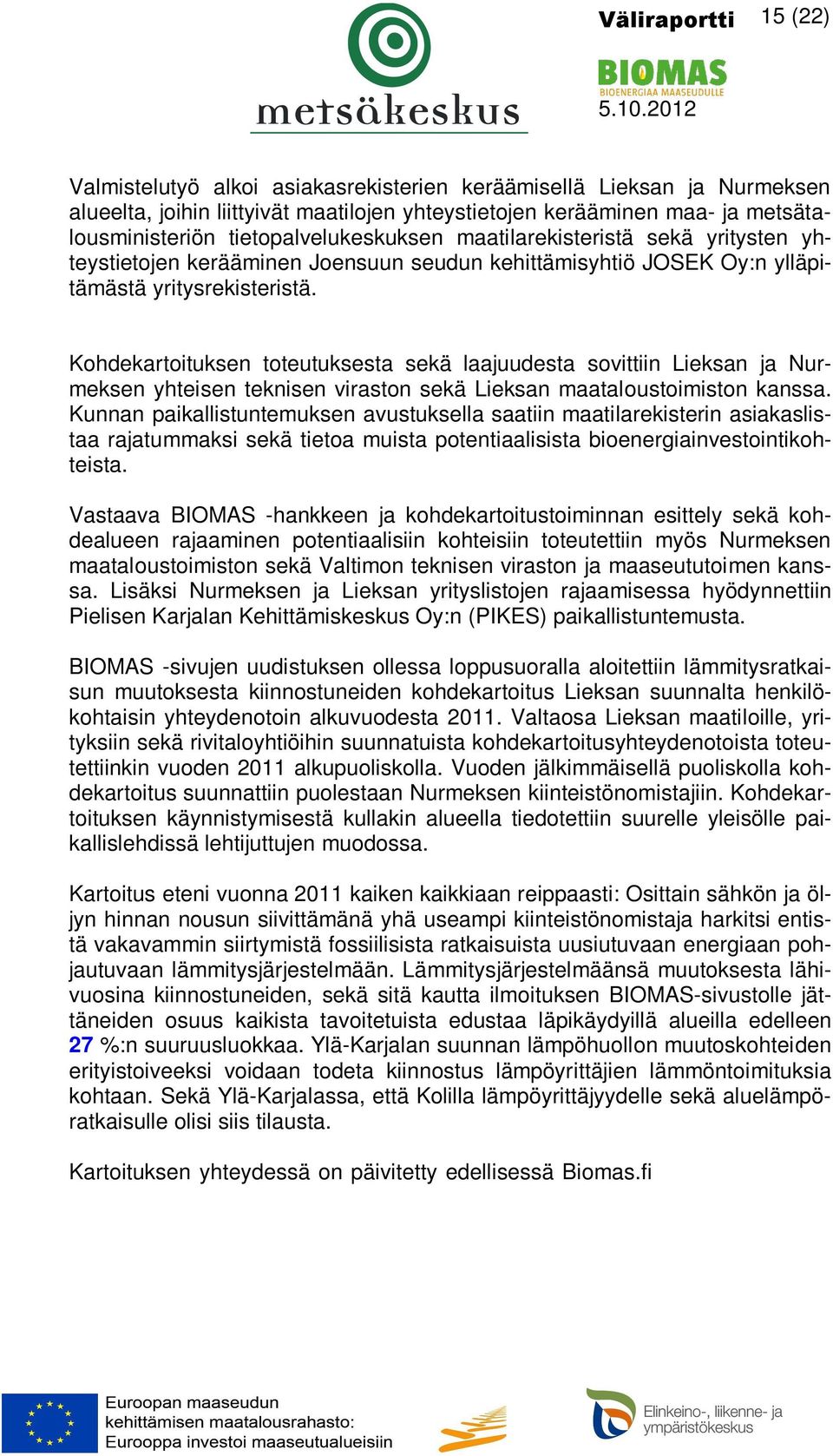 Kohdekartoituksen toteutuksesta sekä laajuudesta sovittiin Lieksan ja Nurmeksen yhteisen teknisen viraston sekä Lieksan maataloustoimiston kanssa.