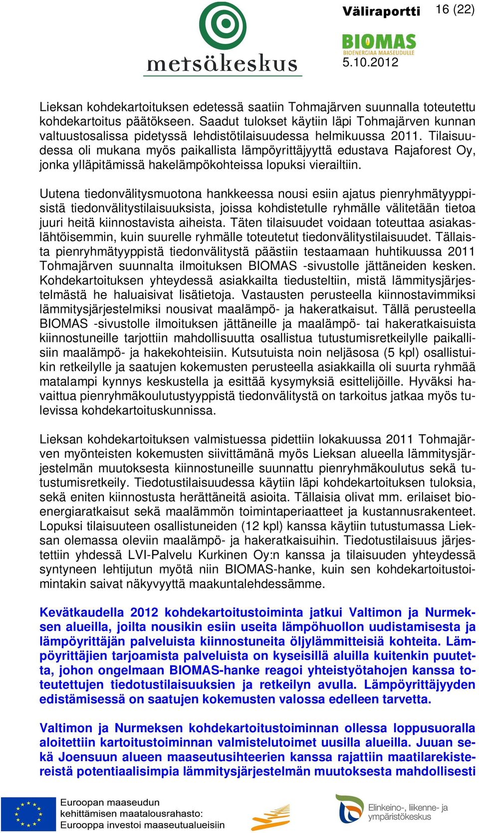 Tilaisuudessa oli mukana myös paikallista lämpöyrittäjyyttä edustava Rajaforest Oy, jonka ylläpitämissä hakelämpökohteissa lopuksi vierailtiin.