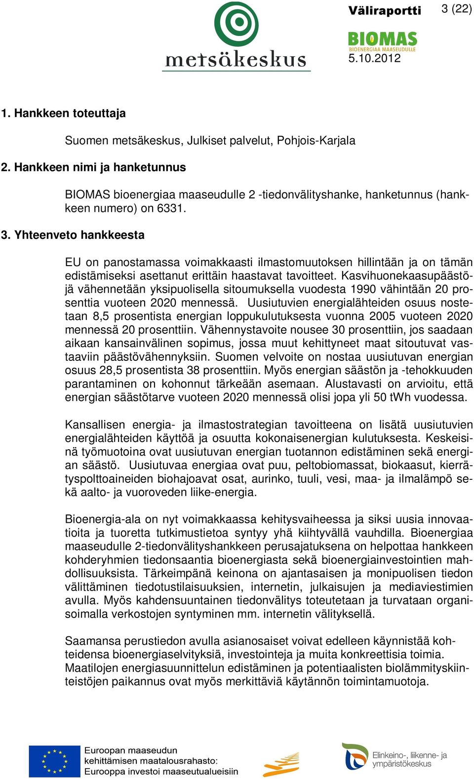 Yhteenveto hankkeesta EU on panostamassa voimakkaasti ilmastomuutoksen hillintään ja on tämän edistämiseksi asettanut erittäin haastavat tavoitteet.