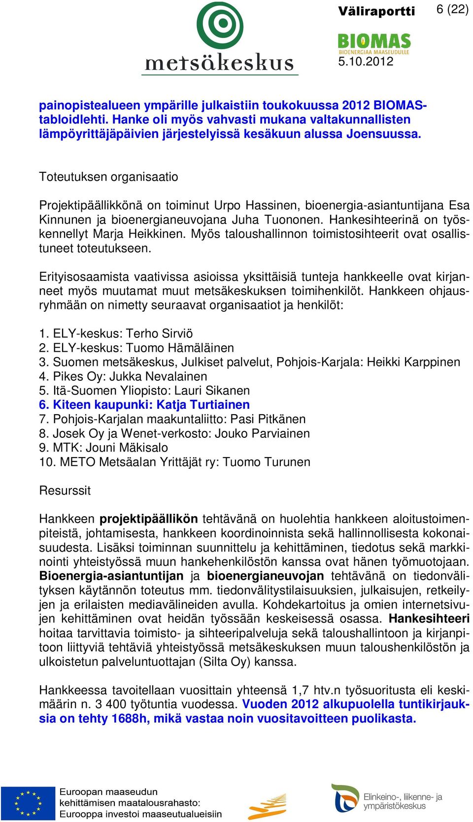 Toteutuksen organisaatio Projektipäällikkönä on toiminut Urpo Hassinen, bioenergia-asiantuntijana Esa Kinnunen ja bioenergianeuvojana Juha Tuononen. Hankesihteerinä on työskennellyt Marja Heikkinen.