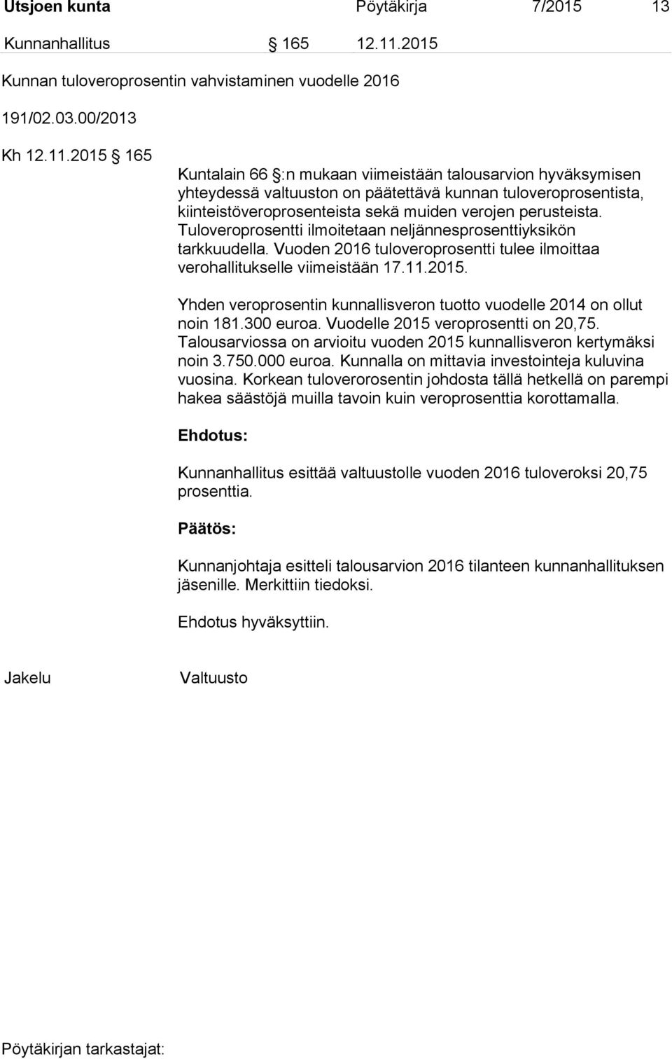 2015 165 Kuntalain 66 :n mukaan viimeistään talousarvion hyväksymisen yhteydessä valtuuston on päätettävä kunnan tuloveroprosentista, kiinteistöveroprosenteista sekä muiden verojen perusteista.