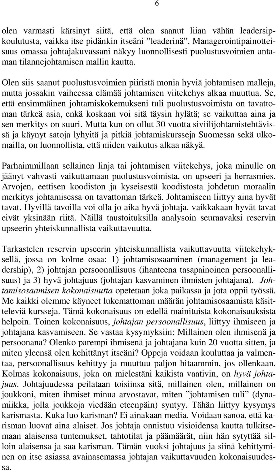 Olen siis saanut puolustusvoimien piiristä monia hyviä johtamisen malleja, mutta jossakin vaiheessa elämää johtamisen viitekehys alkaa muuttua.