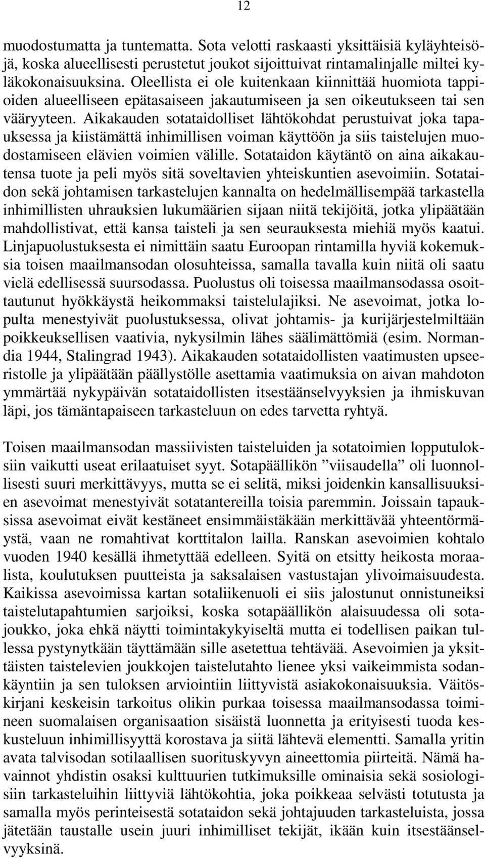 Aikakauden sotataidolliset lähtökohdat perustuivat joka tapauksessa ja kiistämättä inhimillisen voiman käyttöön ja siis taistelujen muodostamiseen elävien voimien välille.