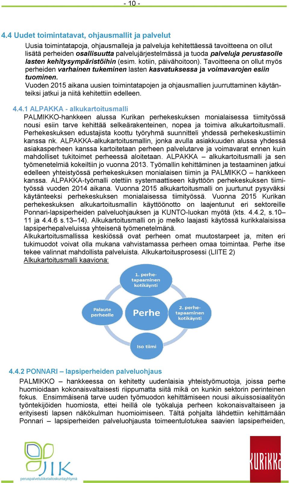 palveluja perustasolle lasten kehitysympäristöihin (esim. kotiin, päivähoitoon). Tavoitteena on ollut myös perheiden varhainen tukeminen lasten kasvatuksessa ja voimavarojen esiin tuominen.