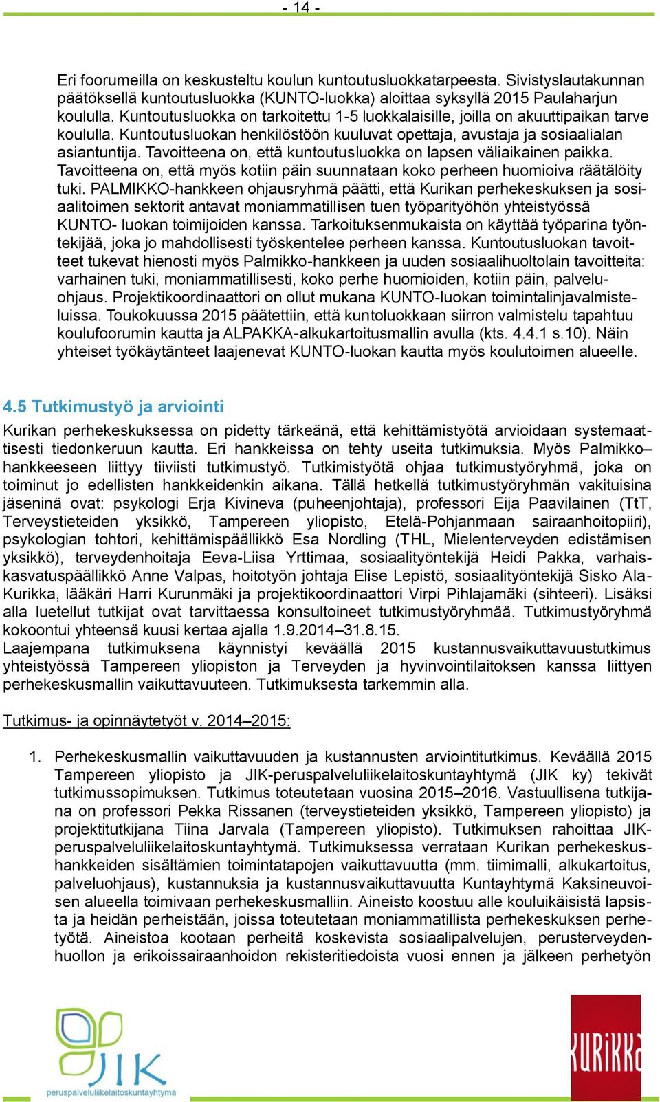 Tavoitteena on, että kuntoutusluokka on lapsen väliaikainen paikka. Tavoitteena on, että myös kotiin päin suunnataan koko perheen huomioiva räätälöity tuki.