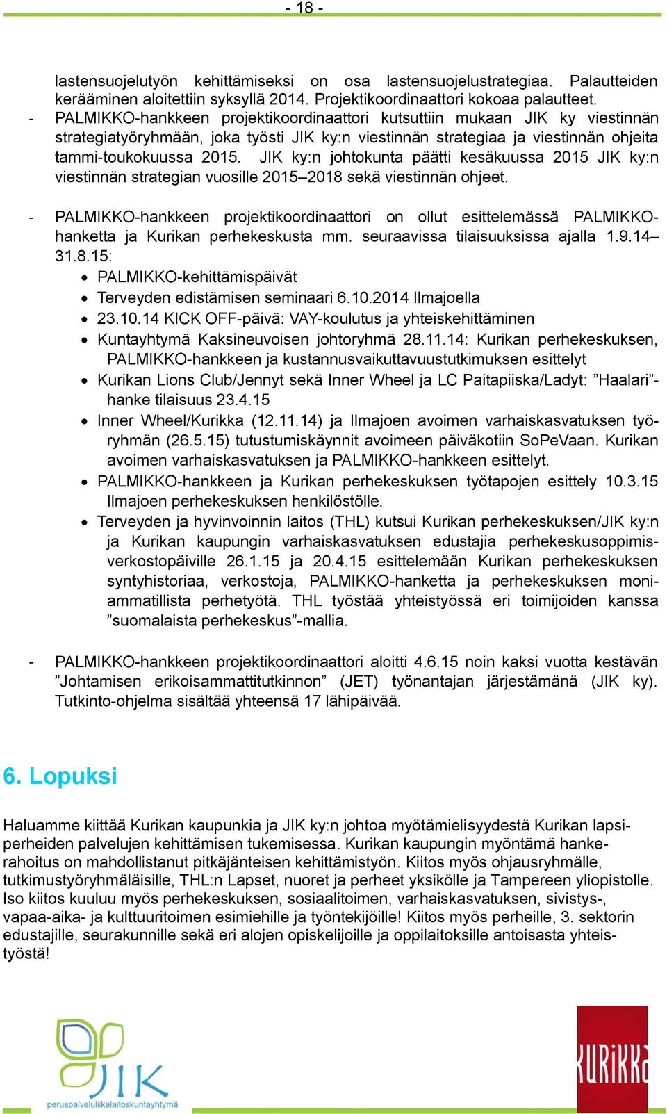 JIK ky:n johtokunta päätti kesäkuussa 2015 JIK ky:n viestinnän strategian vuosille 2015 2018 sekä viestinnän ohjeet.