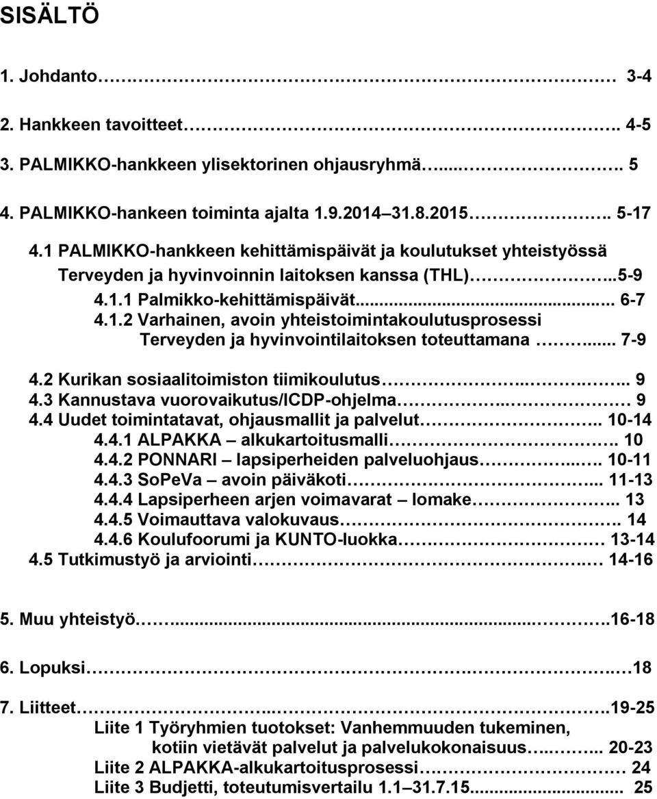 .. 7-9 4.2 Kurikan sosiaalitoimiston tiimikoulutus..... 9 4.3 Kannustava vuorovaikutus/icdp-ohjelma.. 9 4.4 Uudet toimintatavat, ohjausmallit ja palvelut.. 10-14 4.4.1 ALPAKKA alkukartoitusmalli.