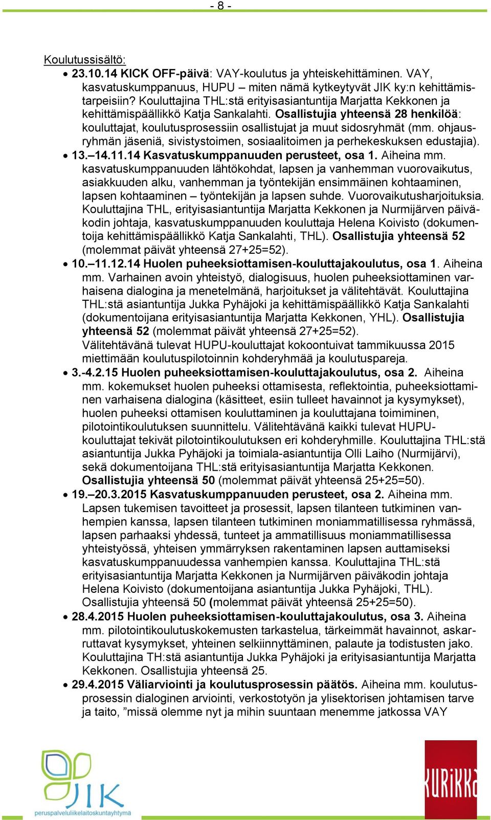 Osallistujia yhteensä 28 henkilöä: kouluttajat, koulutusprosessiin osallistujat ja muut sidosryhmät (mm. ohjausryhmän jäseniä, sivistystoimen, sosiaalitoimen ja perhekeskuksen edustajia). 13. 14.11.