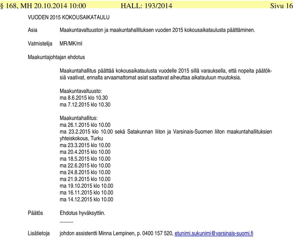 aikatauluun muutoksia. Maakuntavaltuusto: ma 8.6.2015 klo 10.30 ma 7.12.2015 klo 10.30 Maakuntahallitus: ma 26.1.2015 klo 10.00 ma 23.2.2015 klo 10.00 sekä Satakunnan liiton ja Varsinais-Suomen liiton maakuntahallituksien yhteiskokous, Turku ma 23.