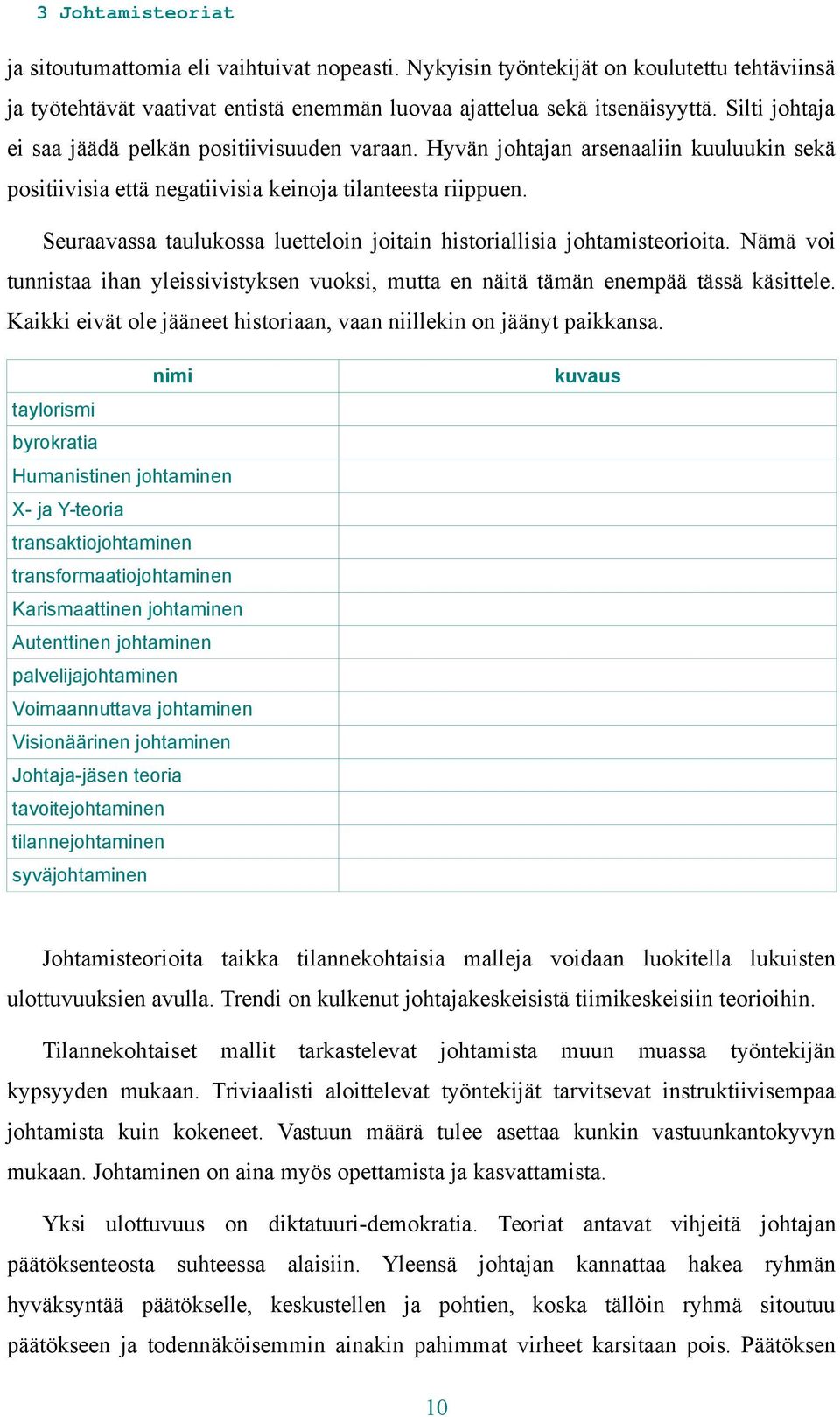 Seuraavassa taulukossa luetteloin joitain historiallisia johtamisteorioita. Nämä voi tunnistaa ihan yleissivistyksen vuoksi, mutta en näitä tämän enempää tässä käsittele.