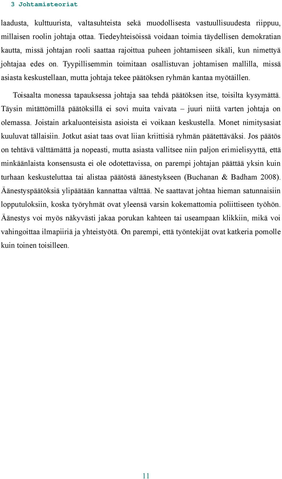 Tyypillisemmin toimitaan osallistuvan johtamisen mallilla, missä asiasta keskustellaan, mutta johtaja tekee päätöksen ryhmän kantaa myötäillen.