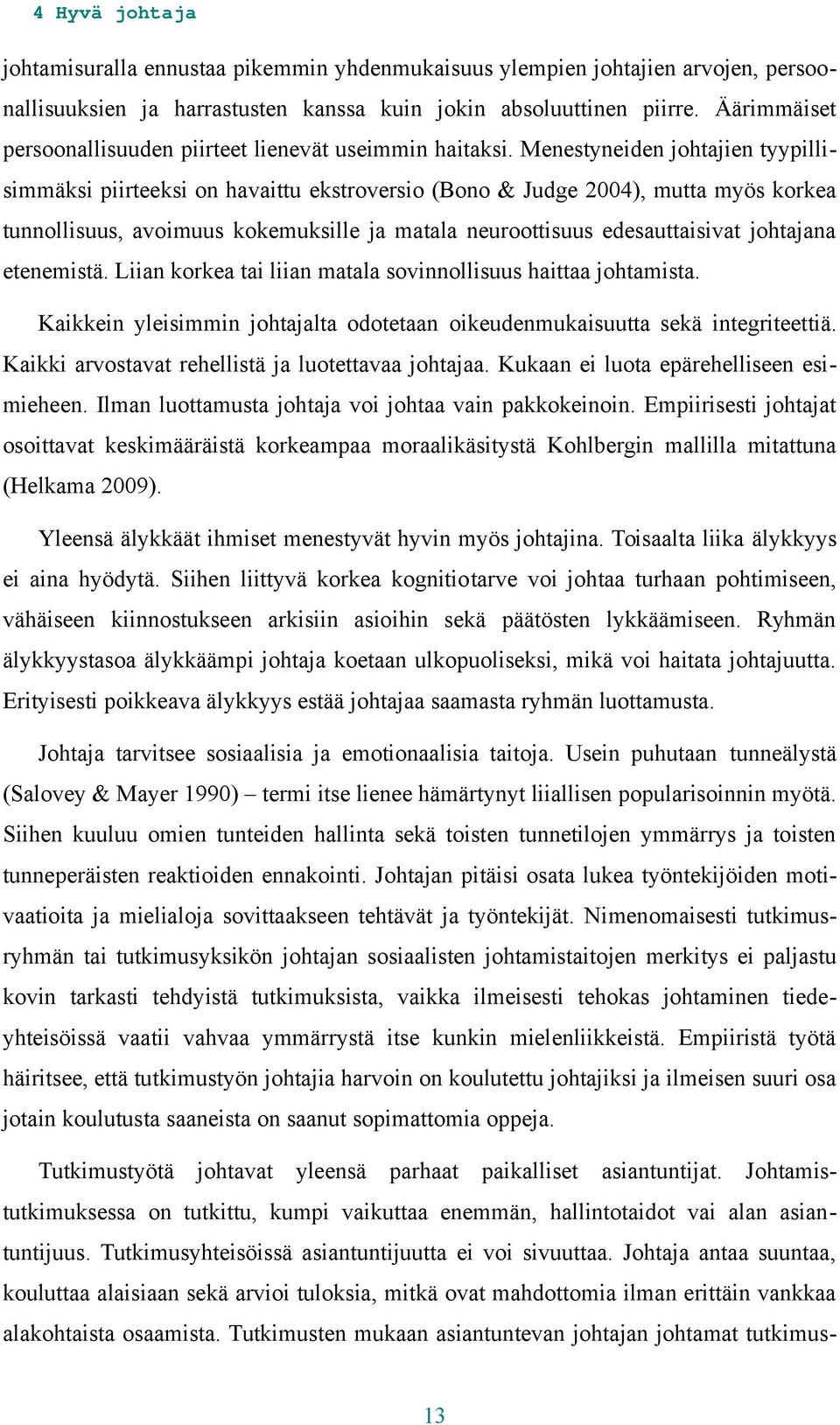 Menestyneiden johtajien tyypillisimmäksi piirteeksi on havaittu ekstroversio (Bono & Judge 2004), mutta myös korkea tunnollisuus, avoimuus kokemuksille ja matala neuroottisuus edesauttaisivat