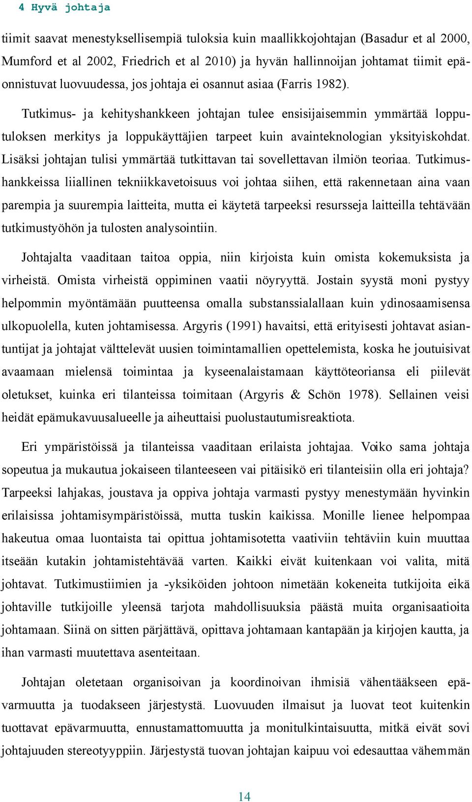 Tutkimus- ja kehityshankkeen johtajan tulee ensisijaisemmin ymmärtää lopputuloksen merkitys ja loppukäyttäjien tarpeet kuin avainteknologian yksityiskohdat.