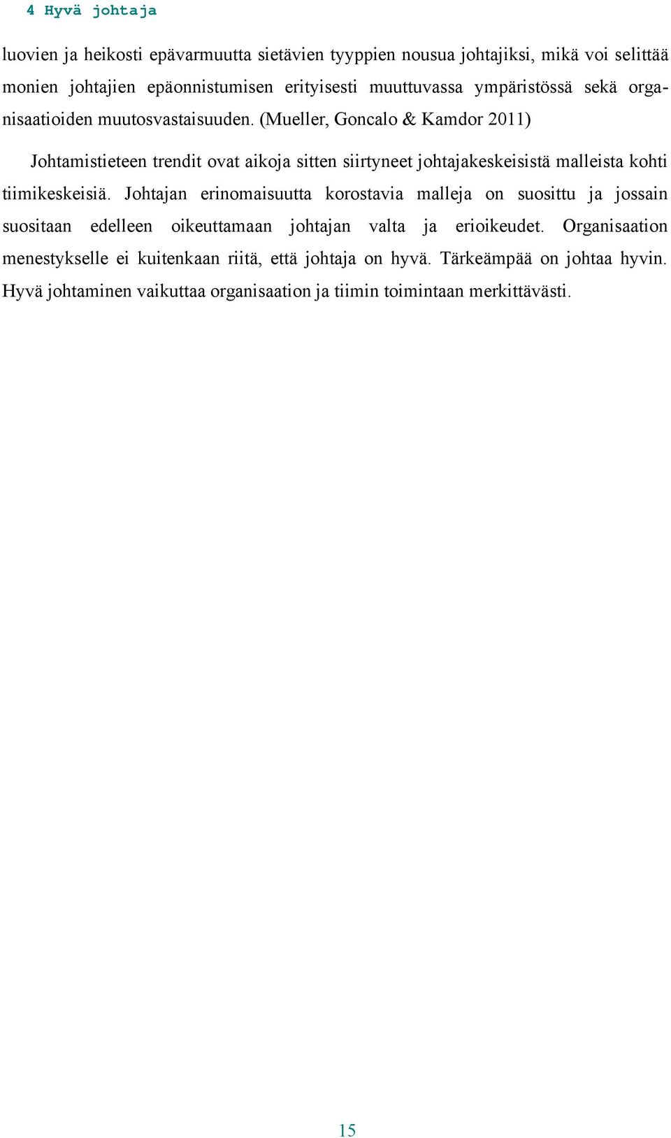 (Mueller, Goncalo & Kamdor 2011) Johtamistieteen trendit ovat aikoja sitten siirtyneet johtajakeskeisistä malleista kohti tiimikeskeisiä.