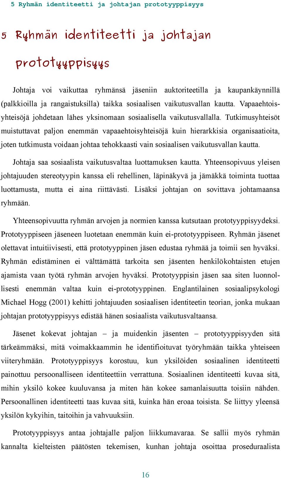 Tutkimusyhteisöt muistuttavat paljon enemmän vapaaehtoisyhteisöjä kuin hierarkkisia organisaatioita, joten tutkimusta voidaan johtaa tehokkaasti vain sosiaalisen vaikutusvallan kautta.