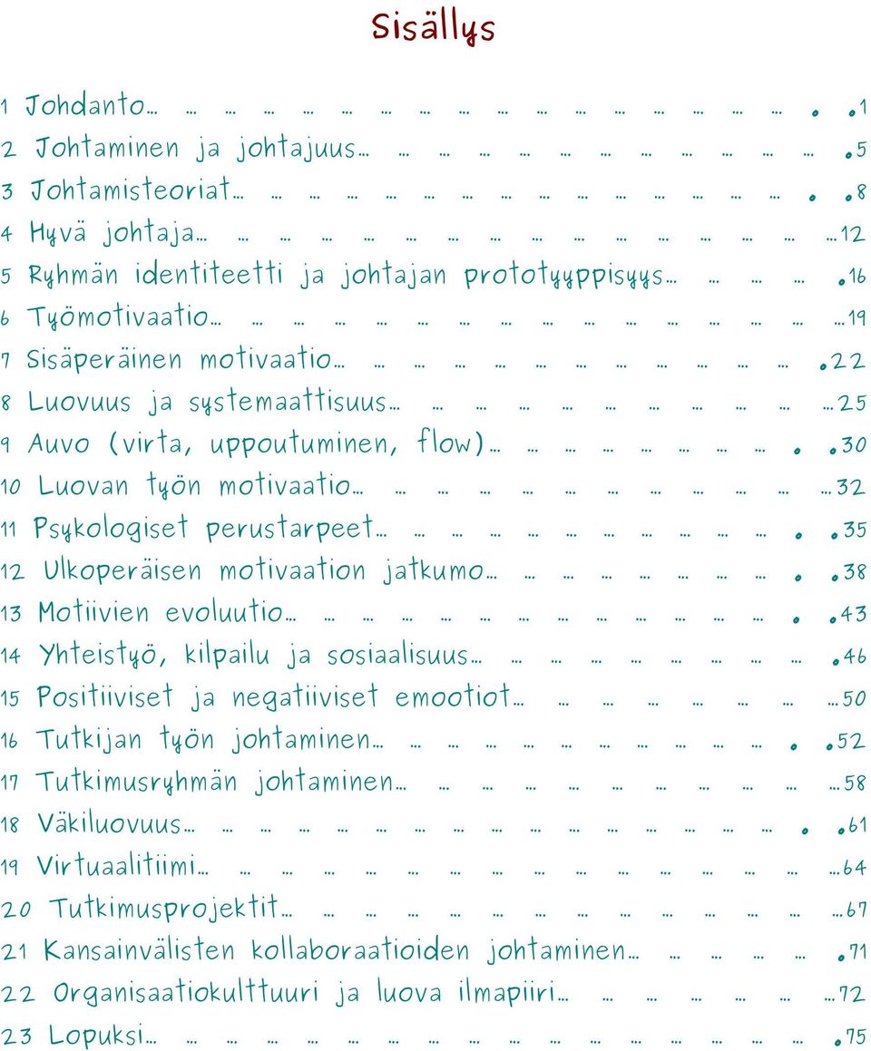 ....................................22 8 Luovuus ja systemaattisuus.................................25 9 Auvo (virta, uppoutuminen, flow)..........................30 10 Luovan työn motivaatio.