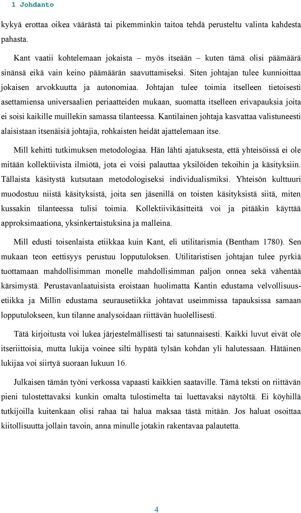 Johtajan tulee toimia itselleen tietoisesti asettamiensa universaalien periaatteiden mukaan, suomatta itselleen erivapauksia joita ei soisi kaikille muillekin samassa tilanteessa.