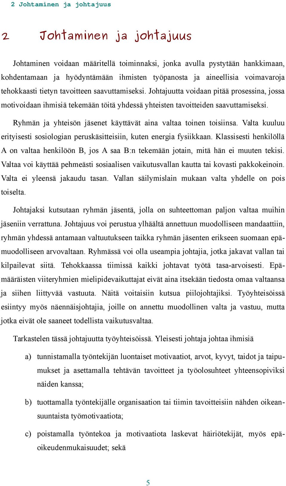 Ryhmän ja yhteisön jäsenet käyttävät aina valtaa toinen toisiinsa. Valta kuuluu erityisesti sosiologian peruskäsitteisiin, kuten energia fysiikkaan.