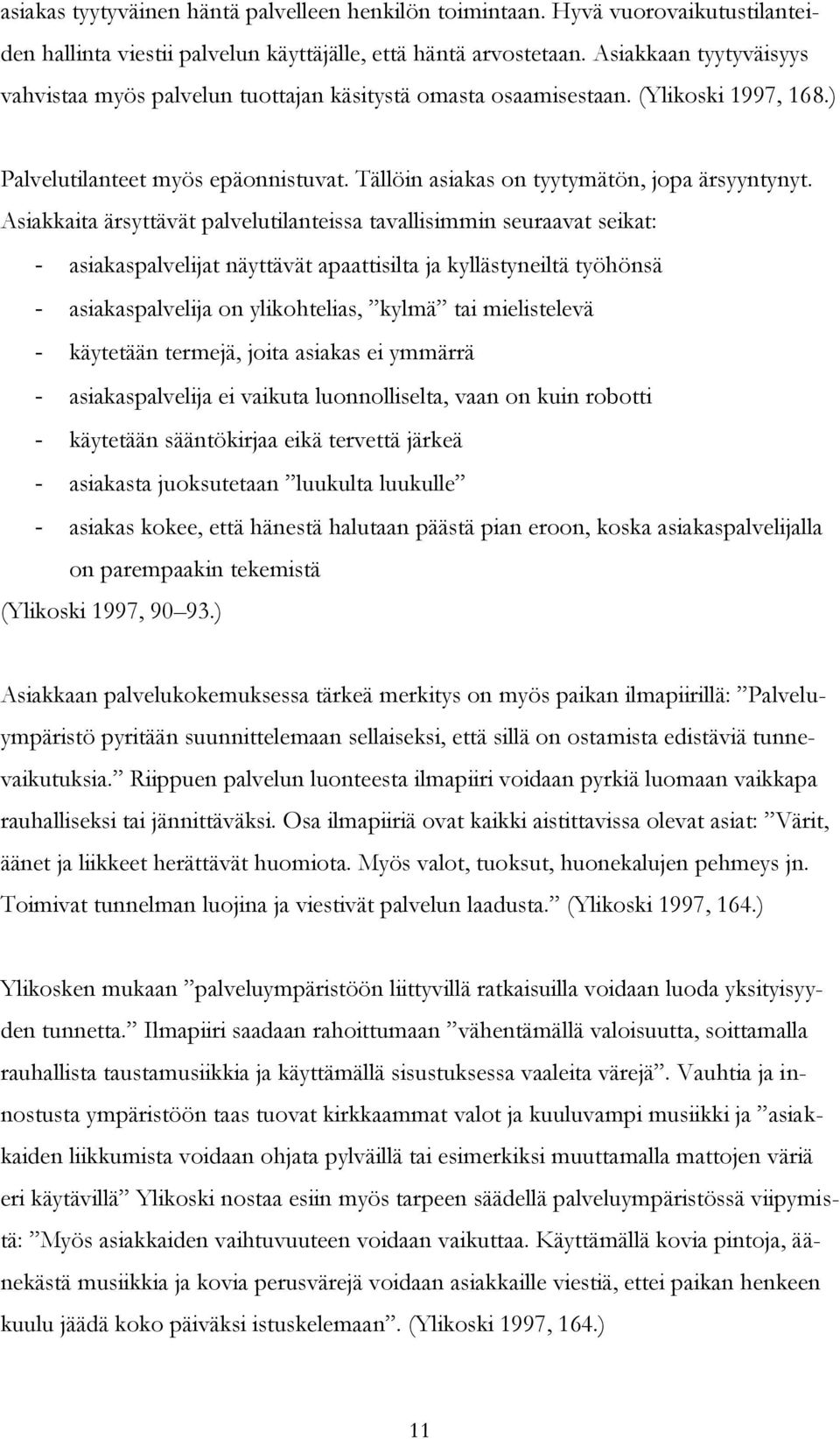 Asiakkaita ärsyttävät palvelutilanteissa tavallisimmin seuraavat seikat: - asiakaspalvelijat näyttävät apaattisilta ja kyllästyneiltä työhönsä - asiakaspalvelija on ylikohtelias, kylmä tai