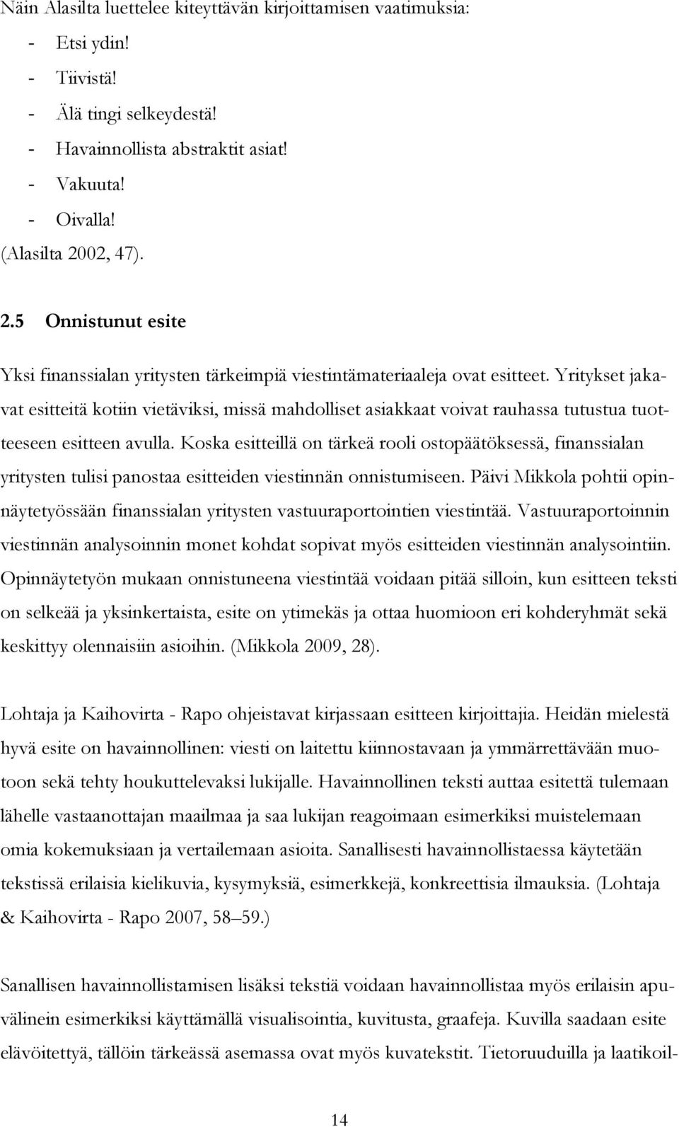 Yritykset jakavat esitteitä kotiin vietäviksi, missä mahdolliset asiakkaat voivat rauhassa tutustua tuotteeseen esitteen avulla.