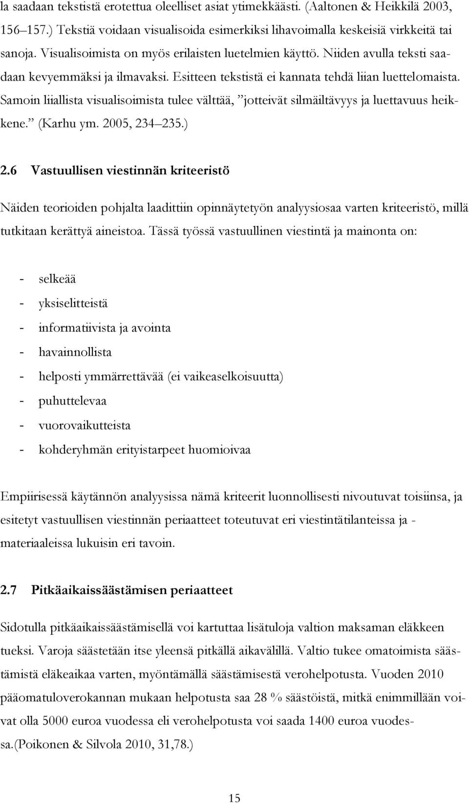 Samoin liiallista visualisoimista tulee välttää, jotteivät silmäiltävyys ja luettavuus heikkene. (Karhu ym. 2005, 234 235.) 2.