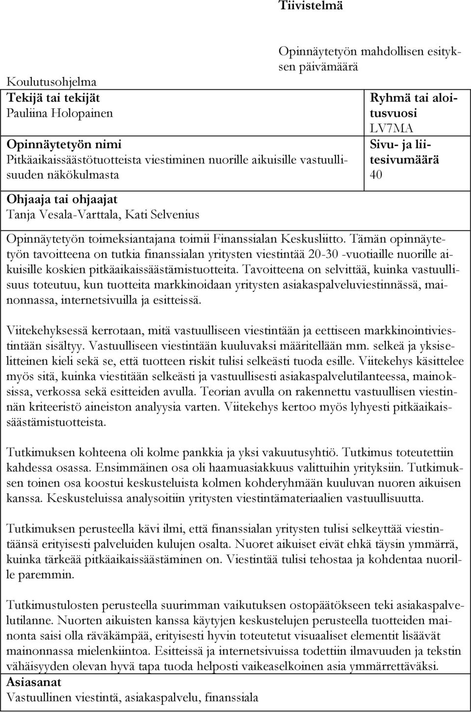 Keskusliitto. Tämän opinnäytetyön tavoitteena on tutkia finanssialan yritysten viestintää 20-30 -vuotiaille nuorille aikuisille koskien pitkäaikaissäästämistuotteita.