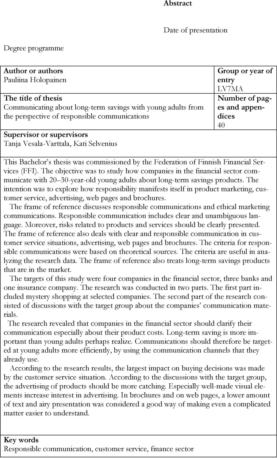 of Finnish Financial Services (FFI). The objective was to study how companies in the financial sector communicate with 20 30-year-old young adults about long-term savings products.