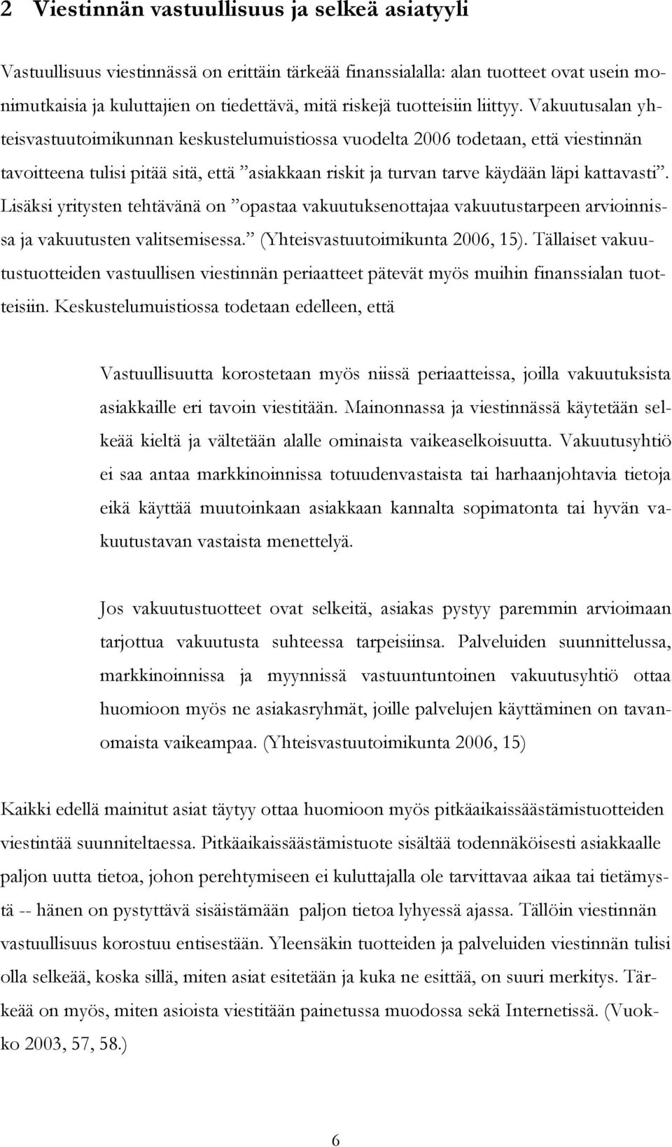 Vakuutusalan yhteisvastuutoimikunnan keskustelumuistiossa vuodelta 2006 todetaan, että viestinnän tavoitteena tulisi pitää sitä, että asiakkaan riskit ja turvan tarve käydään läpi kattavasti.