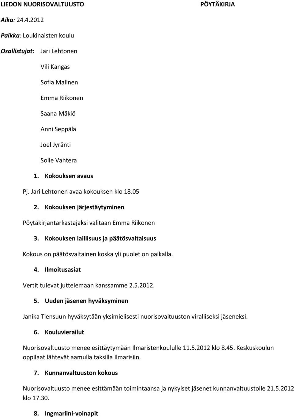 Kokouksen laillisuus ja päätösvaltaisuus Kokous on päätösvaltainen koska yli puolet on paikalla. 4. Ilmoitusasiat Vertit tulevat juttelemaan kanssamme 2.5.2012. 5.