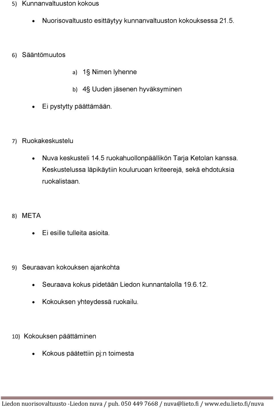 8) META Ei esille tulleita asioita. 9) Seuraavan kokouksen ajankohta Seuraava kokus pidetään Liedon kunnantalolla 19.6.12. Kokouksen yhteydessä ruokailu.