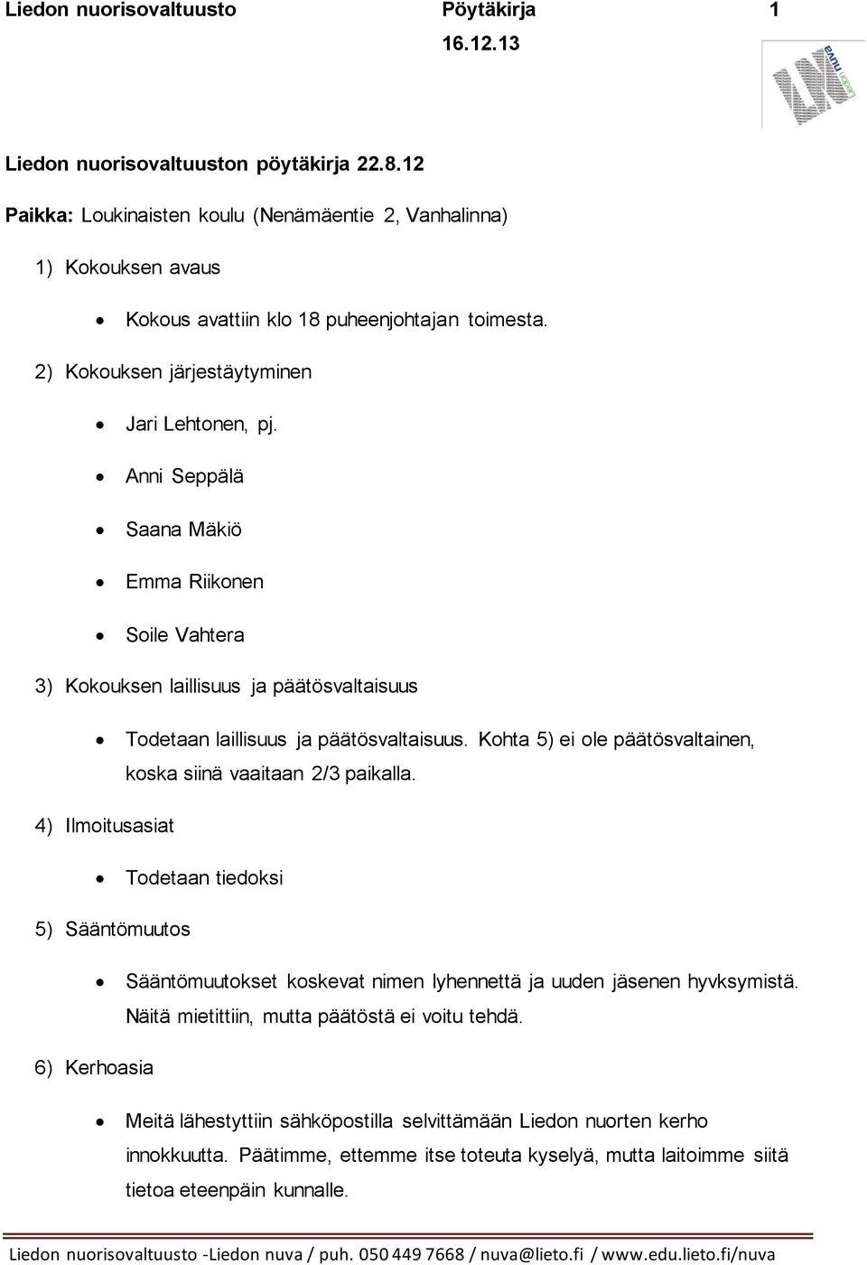 Anni Seppälä Saana Mäkiö Emma Riikonen Soile Vahtera 3) Kokouksen laillisuus ja päätösvaltaisuus Todetaan laillisuus ja päätösvaltaisuus.