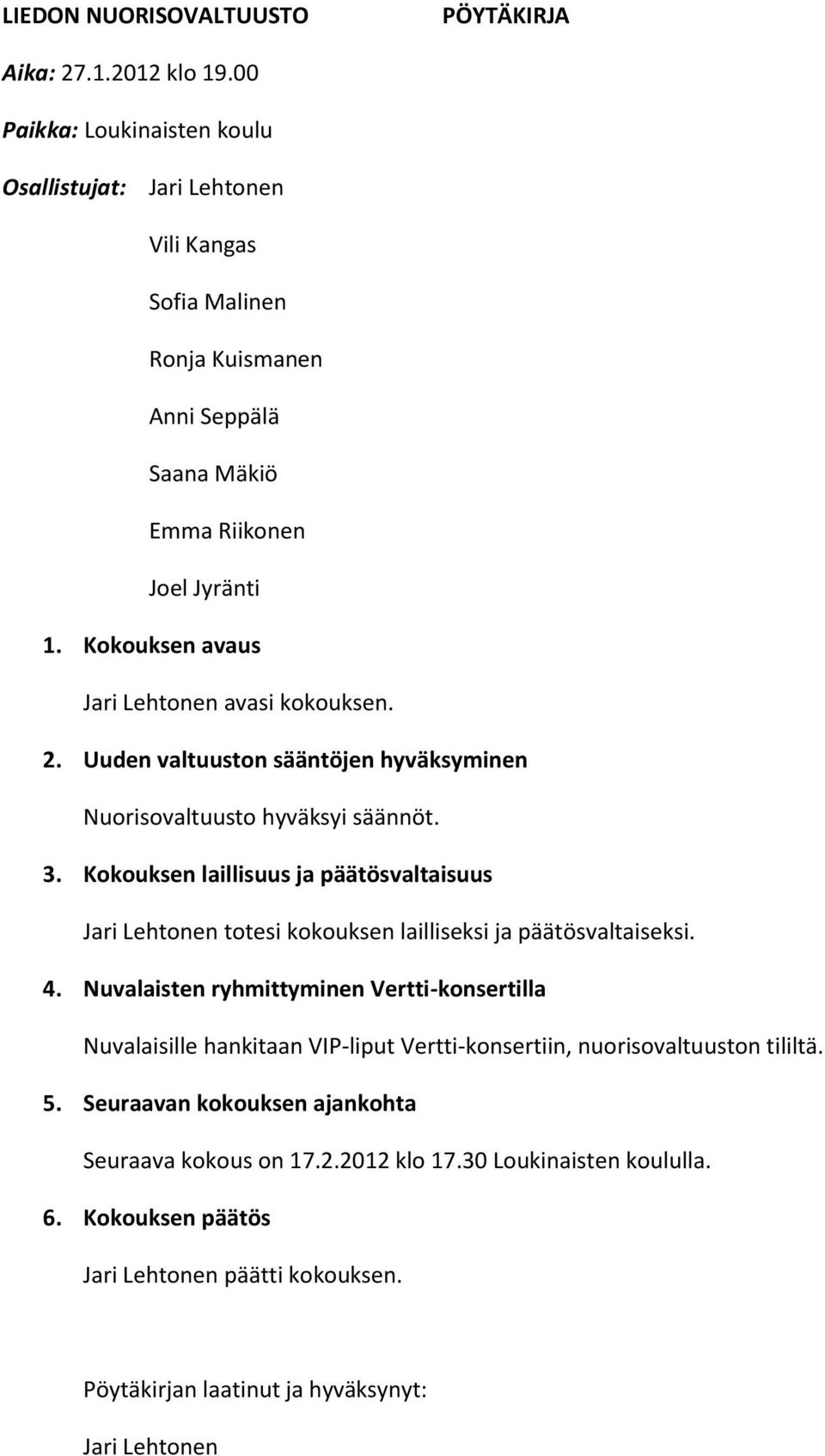 Kokouksen avaus Jari Lehtonen avasi kokouksen. 2. Uuden valtuuston sääntöjen hyväksyminen Nuorisovaltuusto hyväksyi säännöt. 3.