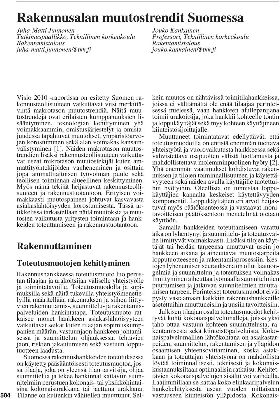 Näitä muutostrendejä ovat erilaisten kumppanuuksien lisääntyminen, teknologian kehittyminen yhä voimakkaammin, omistusjärjestelyt ja omistajuudessa tapahtuvat muutokset, ympäristöarvojen korostuminen