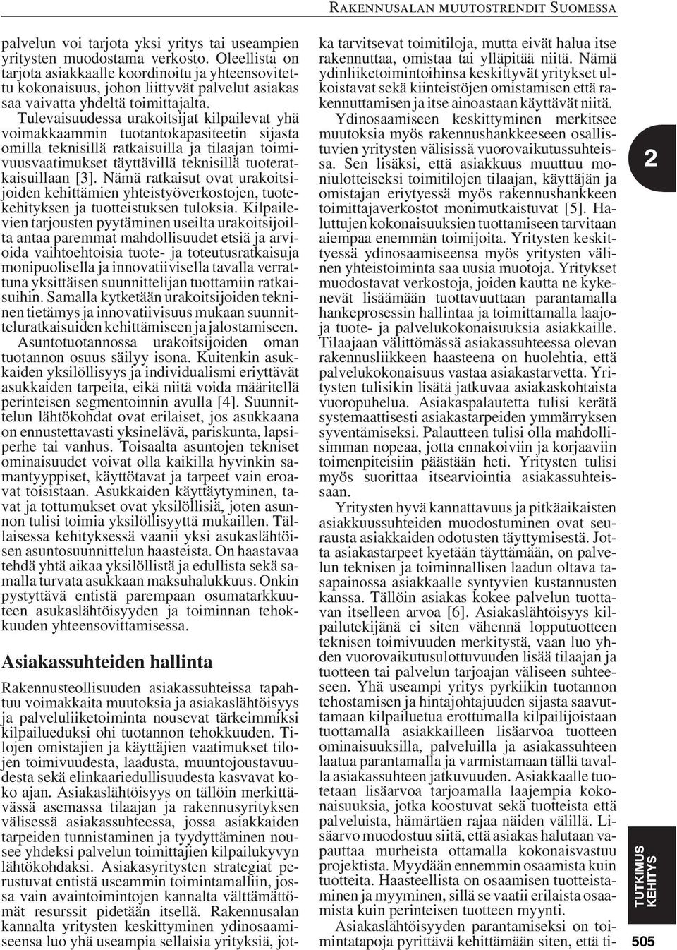 Tulevaisuudessa urakoitsijat kilpailevat yhä voimakkaammin tuotantokapasiteetin sijasta omilla teknisillä ratkaisuilla ja tilaajan toimivuusvaatimukset täyttävillä teknisillä tuoteratkaisuillaan [3].