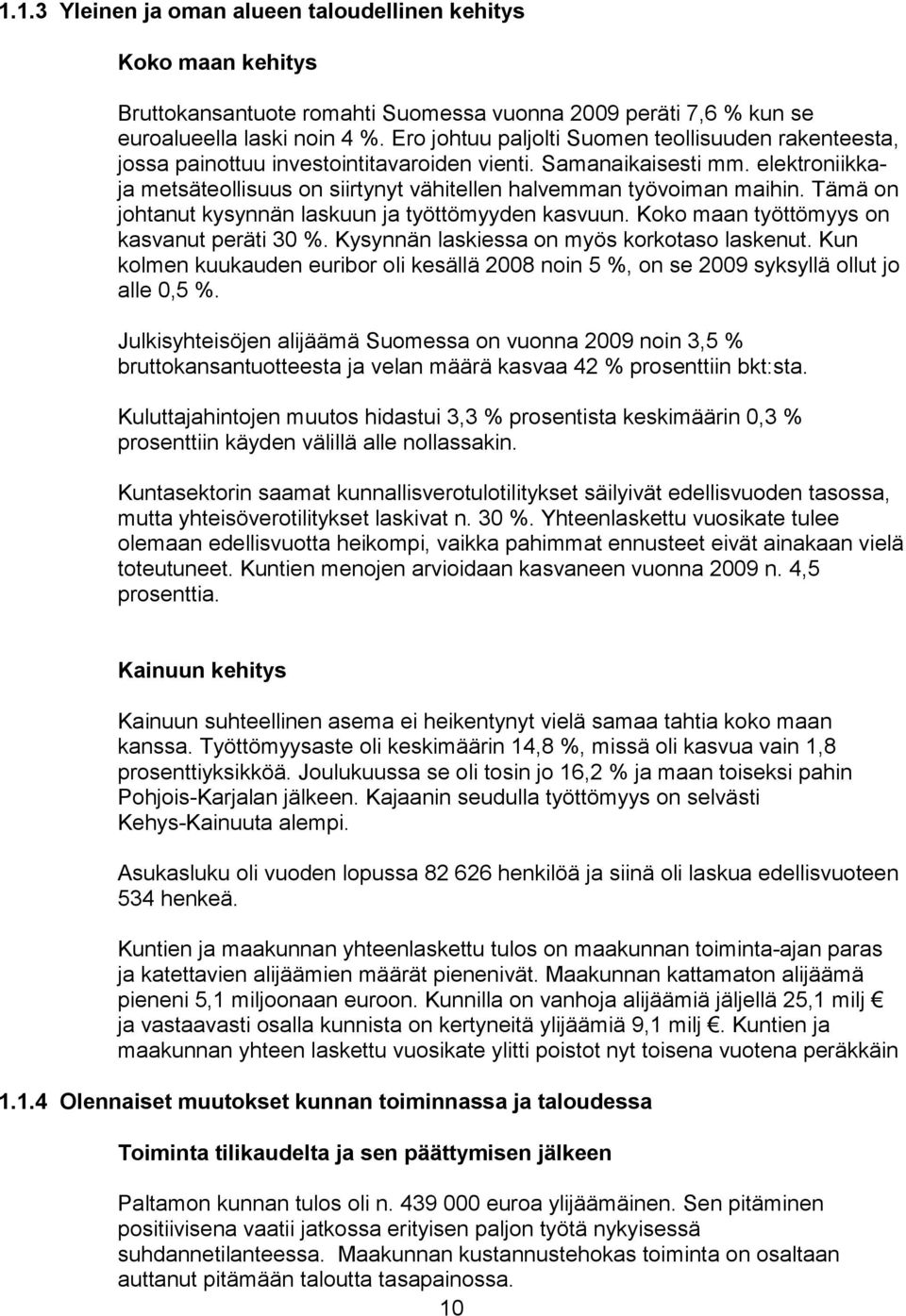 elektroniikkaja metsäteollisuus on siirtynyt vähitellen halvemman työvoiman maihin. Tämä on johtanut kysynnän laskuun ja työttömyyden kasvuun. Koko maan työttömyys on kasvanut peräti 30 %.