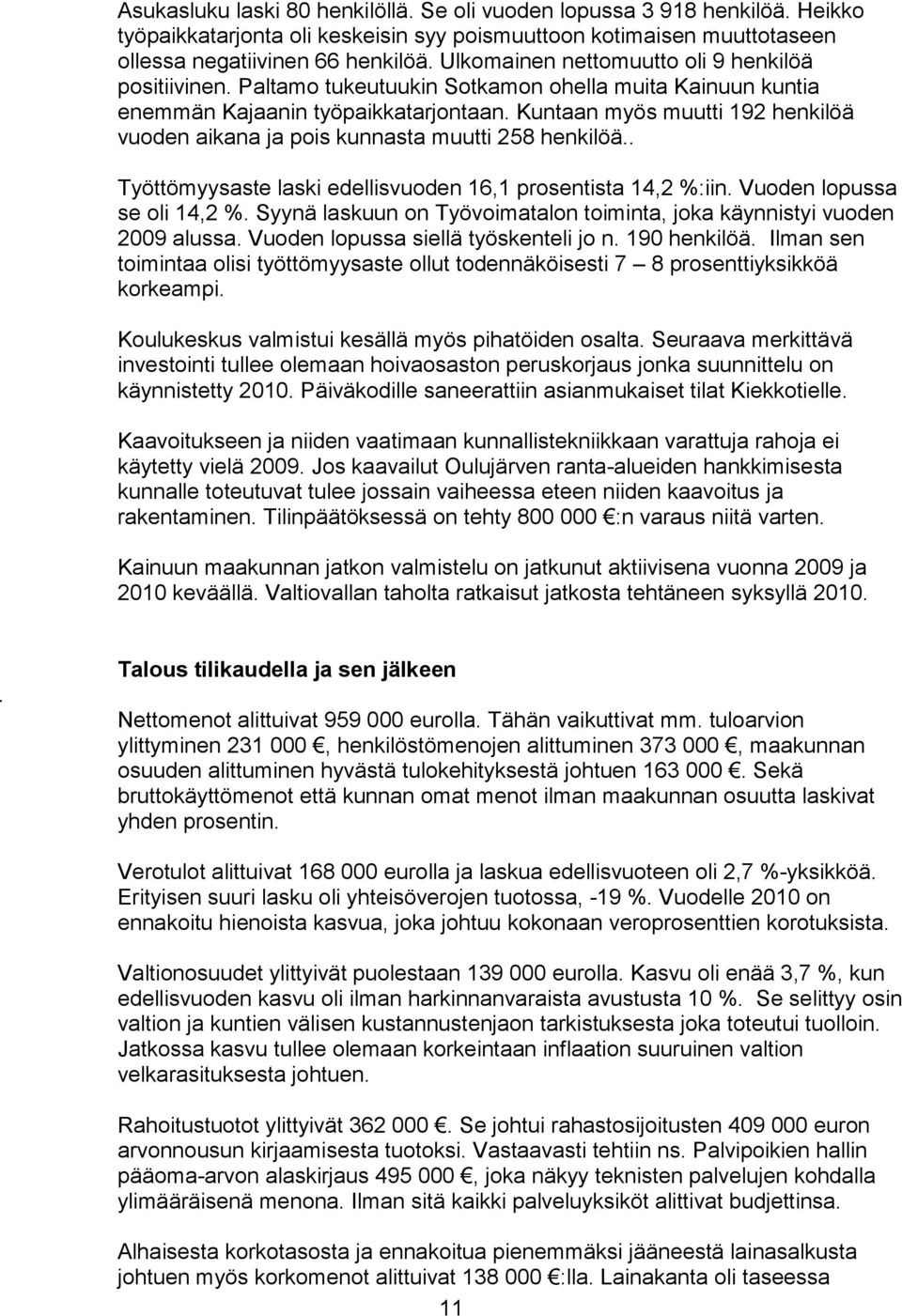 Kuntaan myös muutti 192 henkilöä vuoden aikana ja pois kunnasta muutti 258 henkilöä.. Työttömyysaste laski edellisvuoden 16,1 prosentista 14,2 %:iin. Vuoden lopussa se oli 14,2 %.