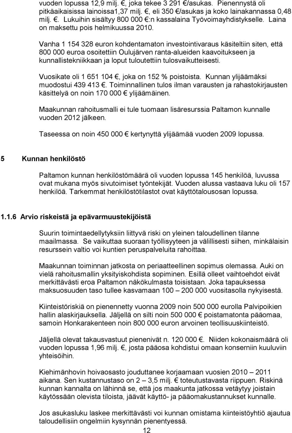 Vanha 1 154 328 euron kohdentamaton investointivaraus käsiteltiin siten, että 800 000 euroa osoitettiin Oulujärven ranta-alueiden kaavoitukseen ja kunnallistekniikkaan ja loput tuloutettiin