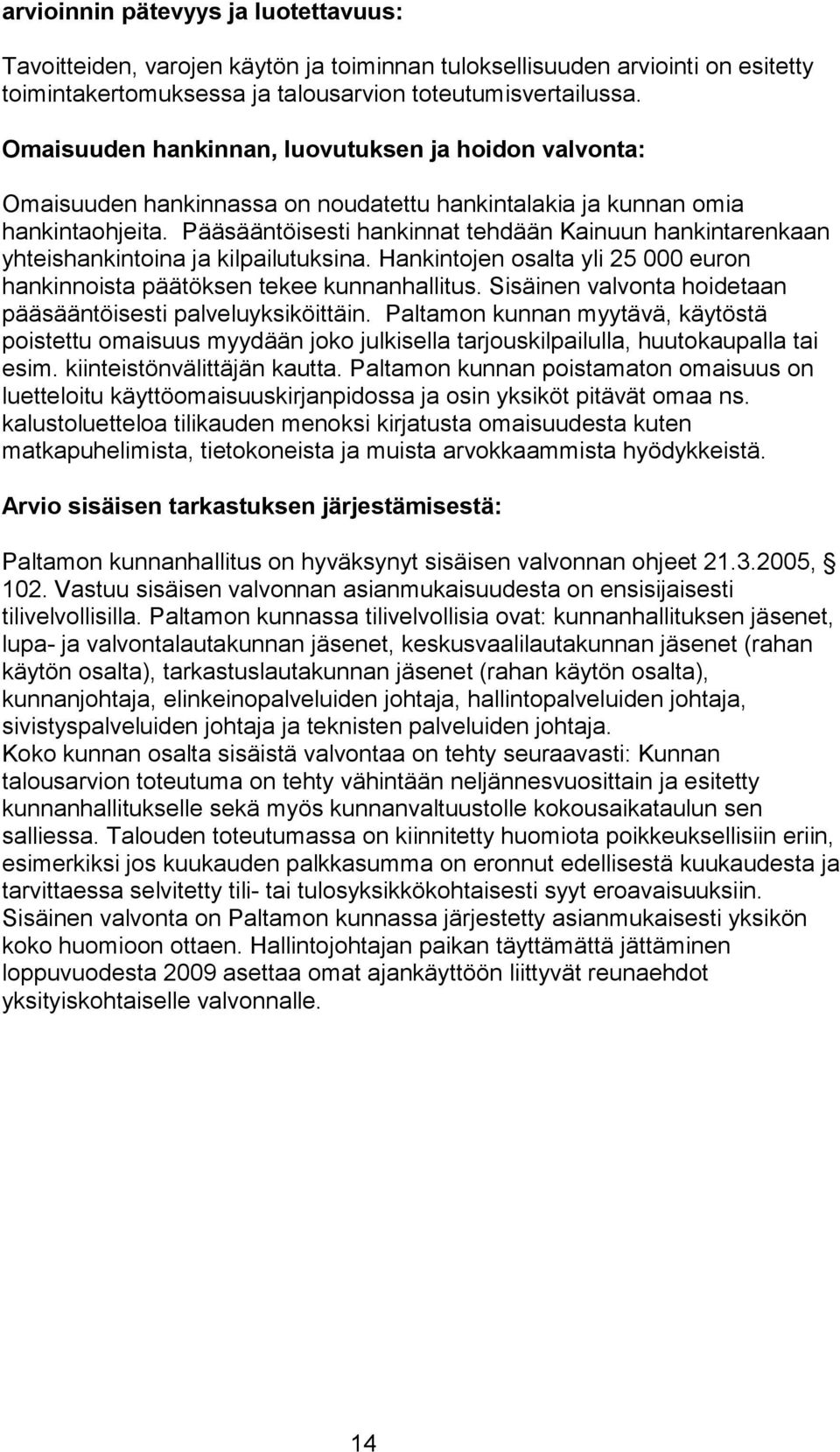 Pääsääntöisesti hankinnat tehdään Kainuun hankintarenkaan yhteishankintoina ja kilpailutuksina. Hankintojen osalta yli 25 000 euron hankinnoista päätöksen tekee kunnanhallitus.