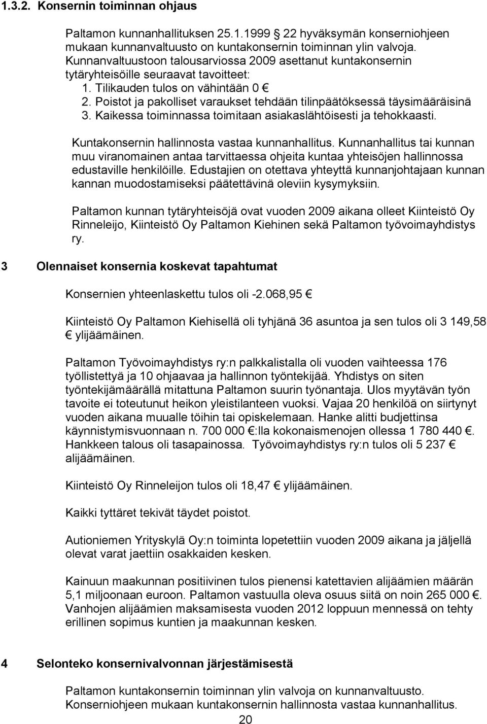 Poistot ja pakolliset varaukset tehdään tilinpäätöksessä täysimääräisinä 3. Kaikessa toiminnassa toimitaan asiakaslähtöisesti ja tehokkaasti. Kuntakonsernin hallinnosta vastaa kunnanhallitus.