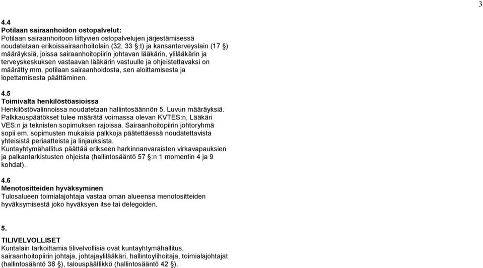 potilaan sairaanhoidosta, sen aloittamisesta ja lopettamisesta päättäminen. 4.5 Toimivalta henkilöstöasioissa Henkilöstövalinnoissa noudatetaan hallintosäännön 5. Luvun määräyksiä.