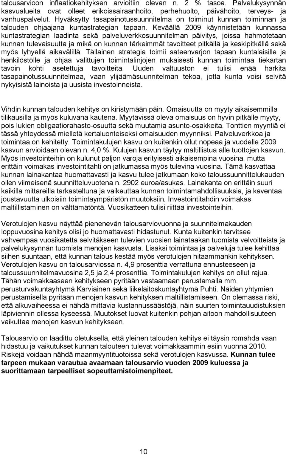 Keväällä 2009 käynnistetään kunnassa kuntastrategian laadinta sekä palveluverkkosuunnitelman päivitys, joissa hahmotetaan kunnan tulevaisuutta ja mikä on kunnan tärkeimmät tavoitteet pitkällä ja