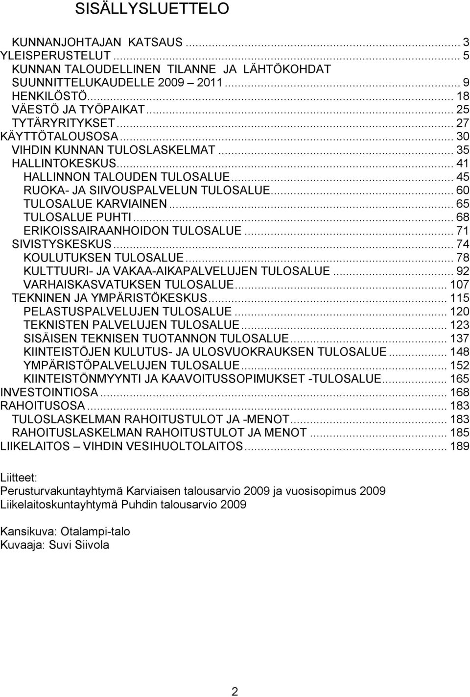 .. 60 TULOSALUE KARVIAINEN... 65 TULOSALUE PUHTI... 68 ERIKOISSAIRAANHOIDON TULOSALUE... 71 SIVISTYSKESKUS... 74 KOULUTUKSEN TULOSALUE... 78 KULTTUURI- JA VAKAA-AIKAPALVELUJEN TULOSALUE.