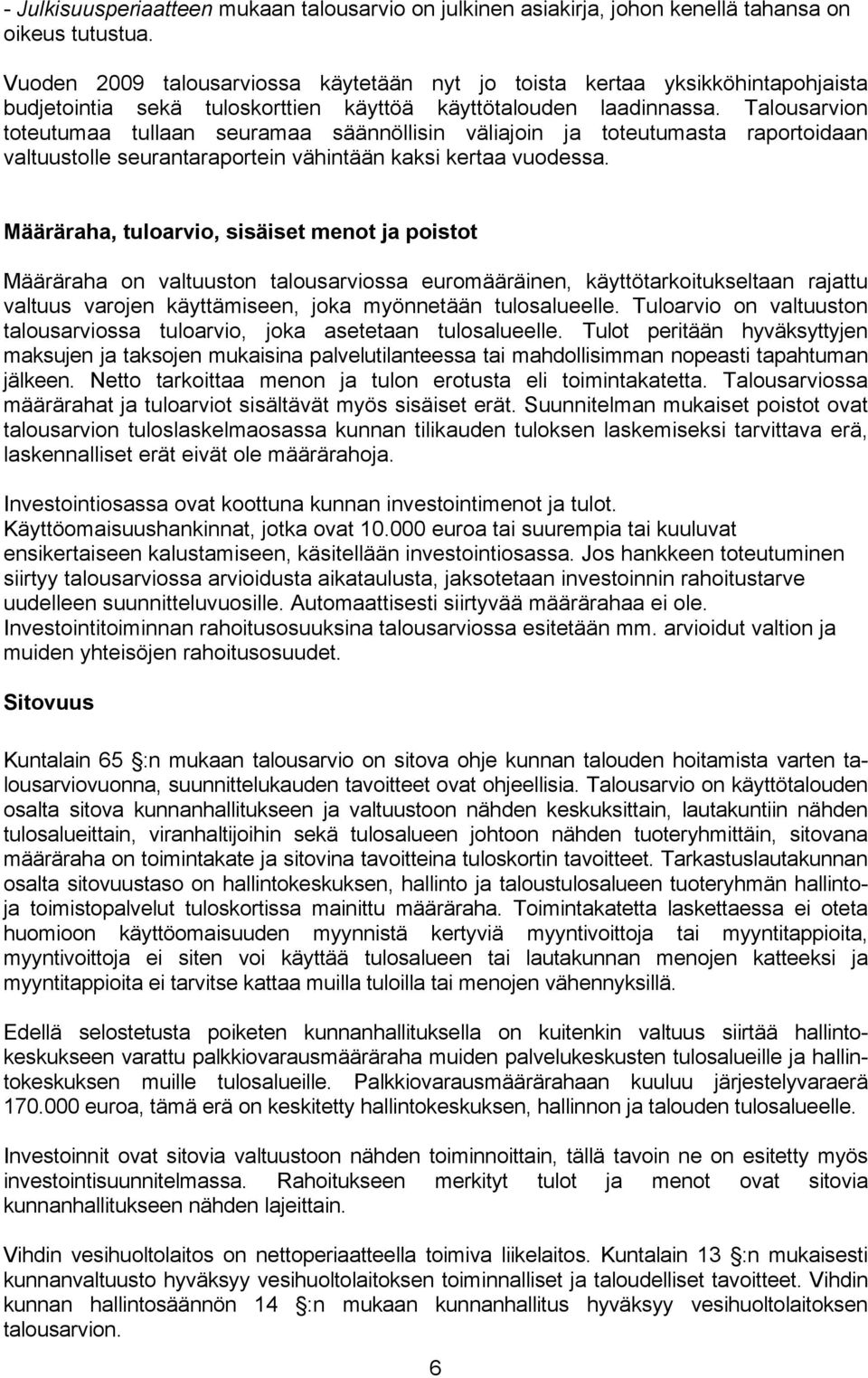 Talousarvion toteutumaa tullaan seuramaa säännöllisin väliajoin ja toteutumasta raportoidaan valtuustolle seurantaraportein vähintään kaksi kertaa vuodessa.