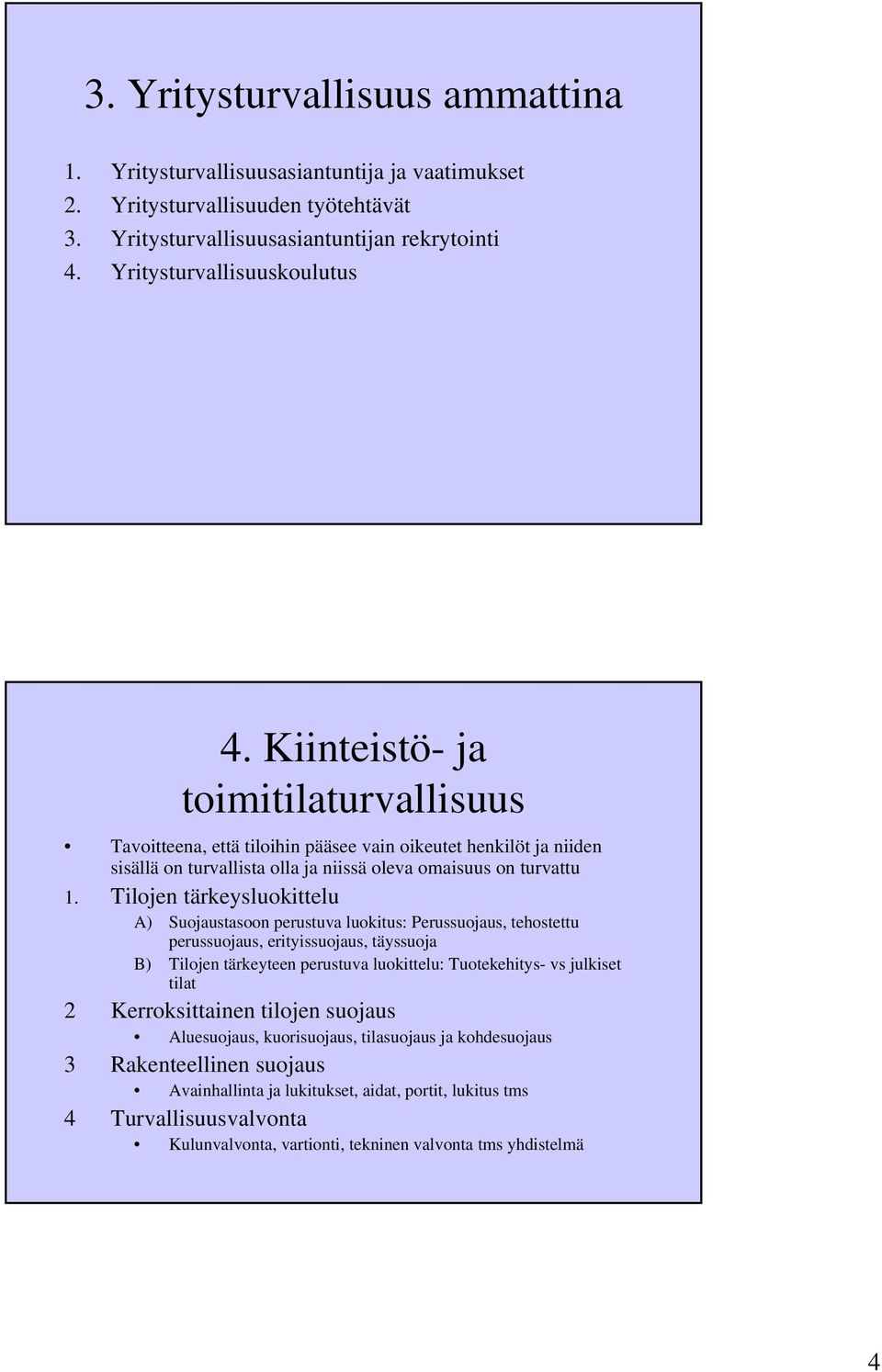 Tilojen tärkeysluokittelu A) Suojaustasoon perustuva luokitus: Perussuojaus, tehostettu perussuojaus, erityissuojaus, täyssuoja B) Tilojen tärkeyteen perustuva luokittelu: Tuotekehitys- vs julkiset