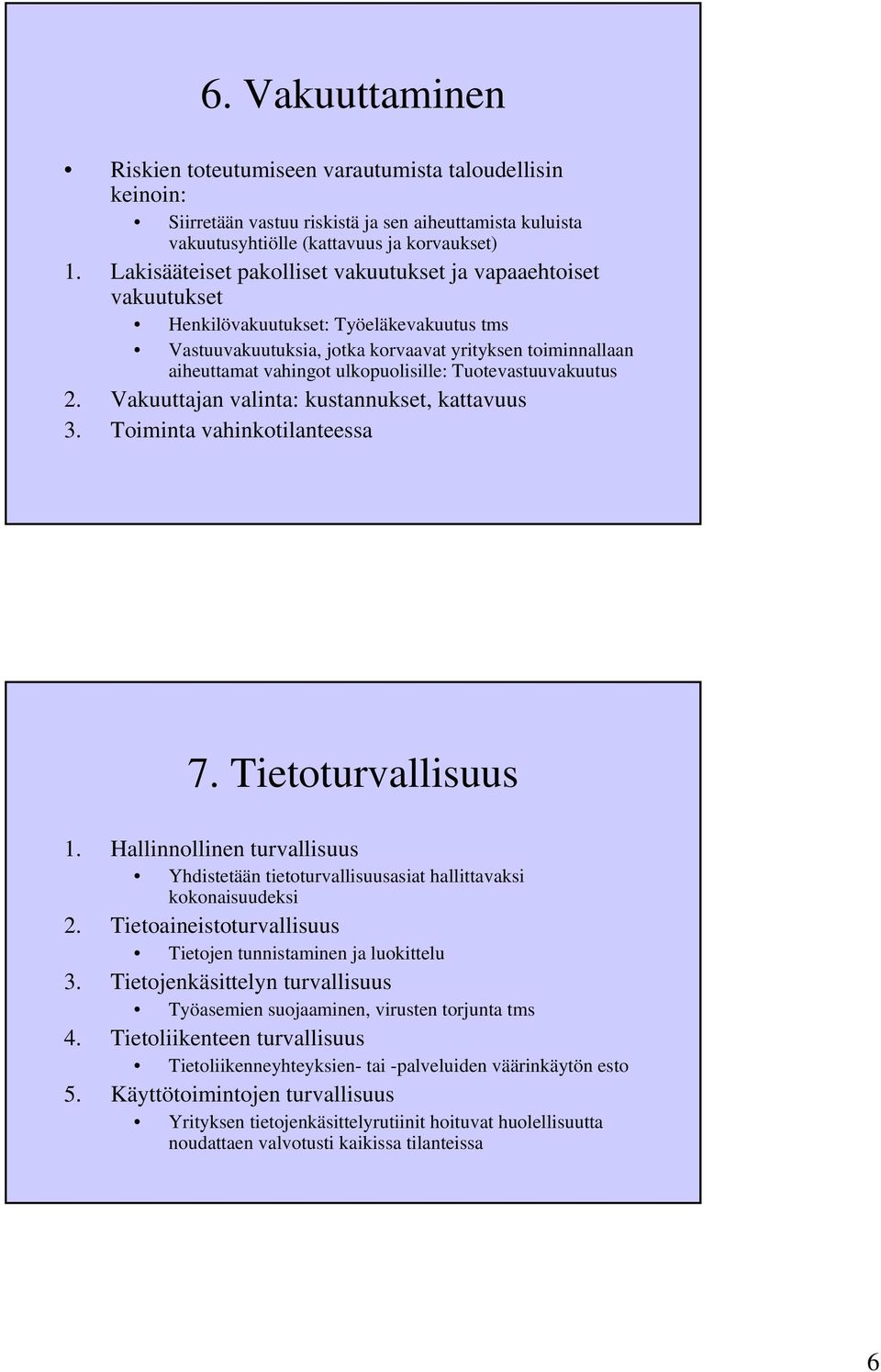 ulkopuolisille: Tuotevastuuvakuutus 2. Vakuuttajan valinta: kustannukset, kattavuus 3. Toiminta vahinkotilanteessa 7. Tietoturvallisuus 1.