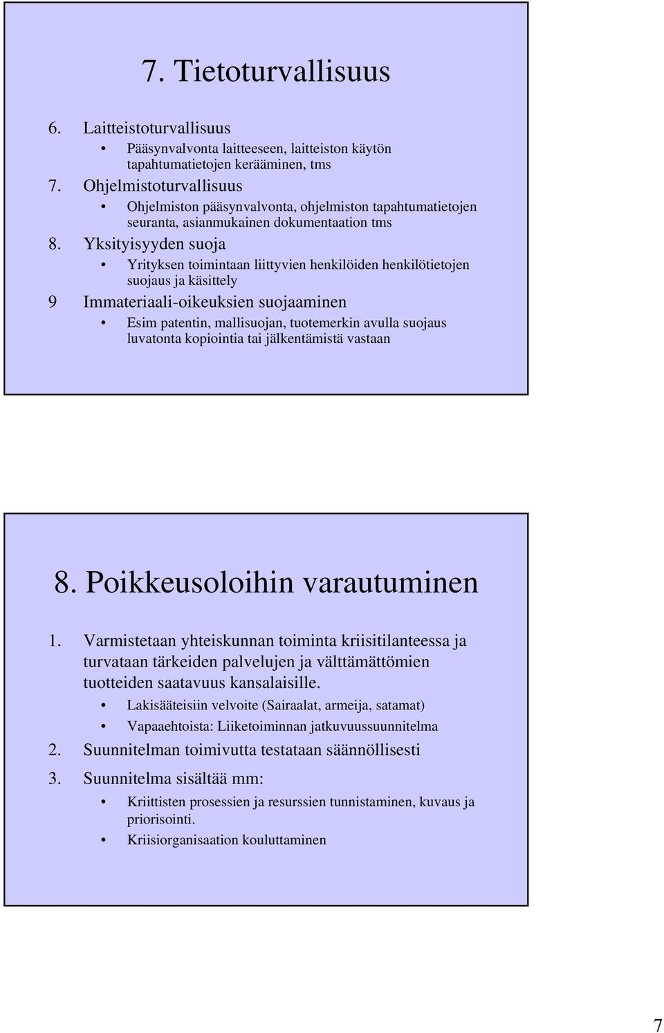 Yksityisyyden suoja Yrityksen toimintaan liittyvien henkilöiden henkilötietojen suojaus ja käsittely 9 Immateriaali-oikeuksien suojaaminen Esim patentin, mallisuojan, tuotemerkin avulla suojaus